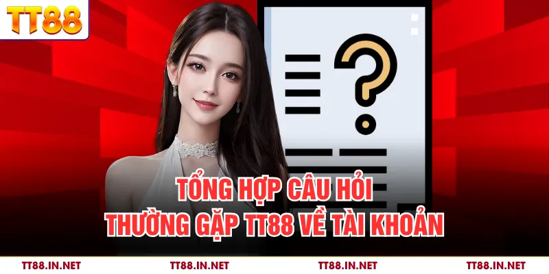 Câu Hỏi Thường Gặp TT88 - Giải Đáp Thắc Mắc Cho Người Chơi 2 Tổng hợp câu hỏi thường gặp TT88 về tài khoản